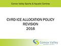 Comox Valley Sports & Aquatic Centres CVRD ICE ALLOCATION POLICY REVISION 2016.