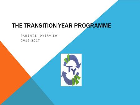 THE TRANSITION YEAR PROGRAMME PARENTS’ OVERVIEW 2016-2017.