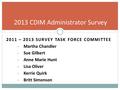 2013 CDIM Administrator Survey 2011 – 2013 SURVEY TASK FORCE COMMITTEE Martha Chandler Sue Gilbert Anne Marie Hunt Lisa Oliver Kerrie Quirk Britt Simonson.