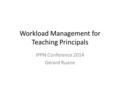 Workload Management for Teaching Principals IPPN Conference 2014 Gerard Ruane.