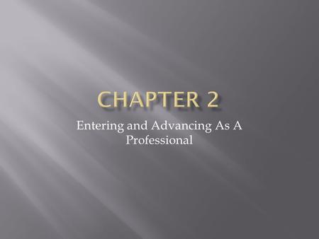 Entering and Advancing As A Professional. Credentialing is the process of determining and certifying that a person can perform to required standards and.