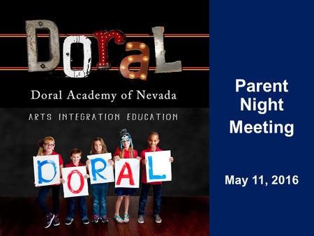 Parent Night Meeting May 11, 2016. Mission Statement Doral Academy of Nevada is dedicated to providing an enhanced educational experience. We will develop.