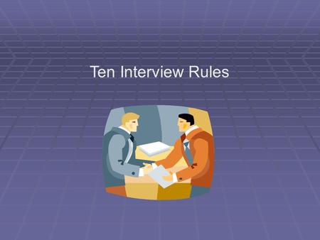 Ten Interview Rules. 1. Look Sharp  Select your outfit using the rules for dressing for an interview. Remember, if you feel good, others will respond.