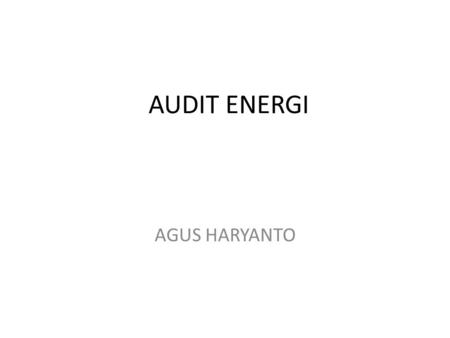 AUDIT ENERGI AGUS HARYANTO. DEFINISI Energy Audit can be simply defined as a process to evaluate where a building or plant or activity or process uses.