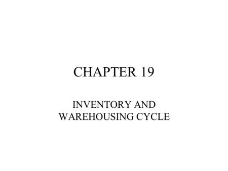 CHAPTER 19 INVENTORY AND WAREHOUSING CYCLE. FUNCTIONS IN CYCLE PROCESS PURCHASE ORDERS RECEIVE NEW MATERIALS STORE RAW MATERIALS PROCESS GOODS –ADEQUATE.