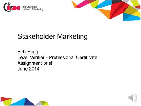 Stakeholder Marketing Bob Hogg Level Verifier - Professional Certificate Assignment brief June 2014.