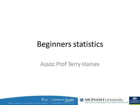 Beginners statistics Assoc Prof Terry Haines. 5 simple steps 1.Understand the type of measurement you are dealing with 2.Understand the type of question.