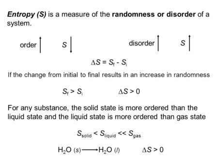 Entropy (S) is a measure of the randomness or disorder of a system. orderS disorder S  S = S f - S i If the change from initial to final results in an.