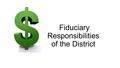 Fiduciary Responsibilities of the District. Fiduciary Duties of District Board Members One of the main responsibilities of board members is to maintain.