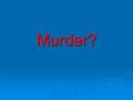 Murder?. Team 2 Fred Kaplan James Higgs Sylvia Reza Sheri Higgs.