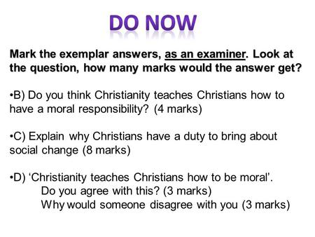 Mark the exemplar answers, as an examiner. Look at the question, how many marks would the answer get? B) Do you think Christianity teaches Christians how.