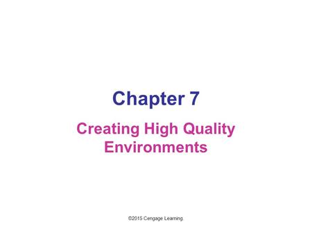 Chapter 7 Creating High Quality Environments ©2015 Cengage Learning.