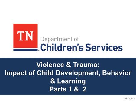 Violence & Trauma: Impact of Child Development, Behavior & Learning Parts 1 & 2 04/13/2016.