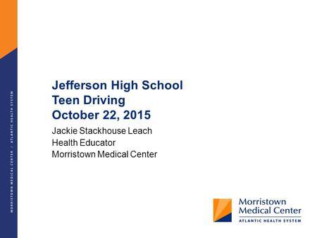 Jefferson High School Teen Driving October 22, 2015 Jackie Stackhouse Leach Health Educator Morristown Medical Center.