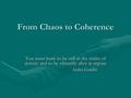 From Chaos to Coherence You must learn to be still in the midst of activity and to be vibrantly alive in repose Indira Gandhi.