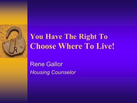 You Have The Right To Choose Where To Live! Rene Gallor Housing Counselor.