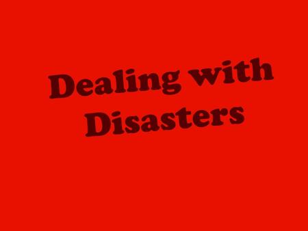 Dealing with Disasters. What is a disaster? ‘You forget to hand in your coursework and fail all your exams’ ‘Your house burns down but you are fully insured’