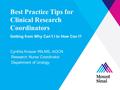 Best Practice Tips for Clinical Research Coordinators Getting from Why Can’t I to How Can I? Cynthia Knauer RN,MS, AOCN Research Nurse Coordinator Department.