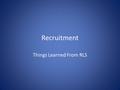 Recruitment Things Learned From RLS. Have An Effective Recruiting Plan Chapter Participation Training Inclusiveness Calendar of Events Event Diversity.