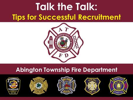 Talk the Talk: Tips for Successful Recruitment Abington Township Fire Department.