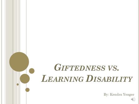 G IFTEDNESS VS. L EARNING D ISABILITY By: Kendra Yeager.