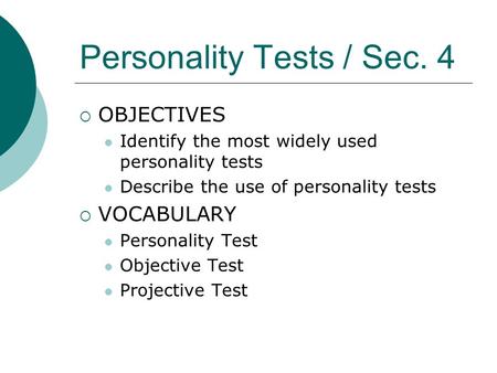 Personality Tests / Sec. 4  OBJECTIVES Identify the most widely used personality tests Describe the use of personality tests  VOCABULARY Personality.