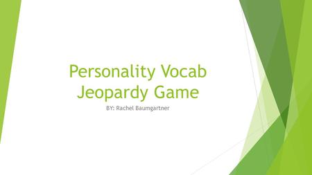 Personality Vocab Jeopardy Game BY: Rachel Baumgartner.