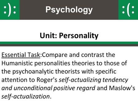 Psychology Unit: Personality Essential Task:Compare and contrast the Humanistic personalities theories to those of the psychoanalytic theorists with specific.