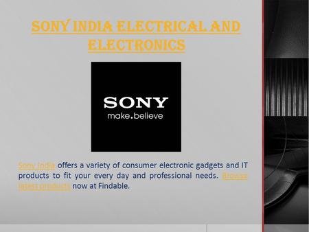 Sony India Electrical and Electronics Sony IndiaSony India offers a variety of consumer electronic gadgets and IT products to fit your every day and professional.