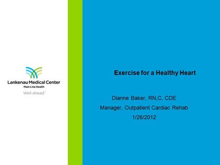 Exercise for a Healthy Heart Dianne Baker, RN,C, CDE Manager, Outpatient Cardiac Rehab 1/26/2012.