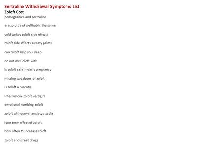 Sertraline Withdrawal Symptoms List Zoloft Cost pomegranate and sertraline are zoloft and wellbutrin the same cold turkey zoloft side effects zoloft side.