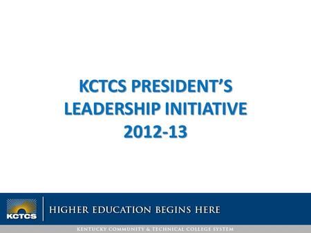 KCTCS PRESIDENT’S LEADERSHIP INITIATIVE 2012-13. Theme: Engagement Engaged employees are those who are fully involved in, and enthusiastic about their.