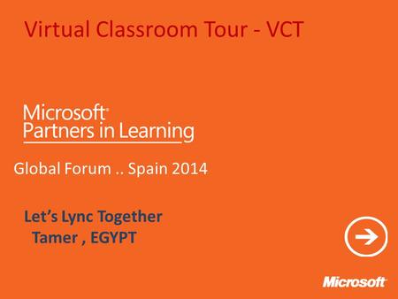 Virtual Classroom Tour - VCT Global Forum.. Spain 2014 Let’s Lync Together Tamer, EGYPT.