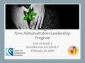 Los Angeles New Administrators Leadership Program Unit of Study 1 Introduction to LANALP February 26, 2015.