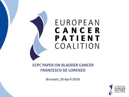 1 ECPC PAPER ON BLADDER CANCER FRANCESCO DE LORENZO Brussels, 20 April 2016.