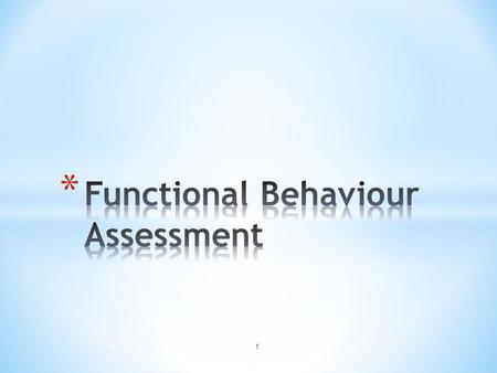 1. 2 * What is a FBA? * What is Involved in a FBA? * Functions of Behaviour * The Plan * Evidence-based Teaching Procedures * Case Studies * Questions.