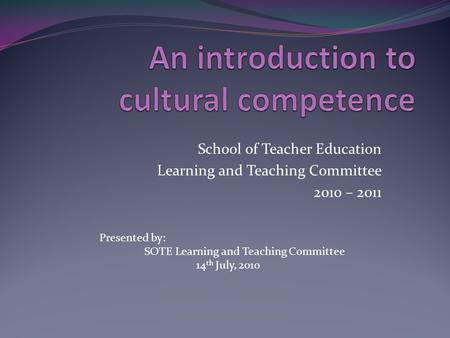 School of Teacher Education Learning and Teaching Committee 2010 – 2011 Presented by: SOTE Learning and Teaching Committee 14 th July, 2010.