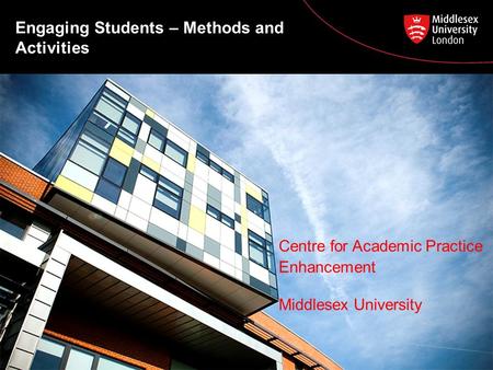 Engaging Students – Methods and Activities Centre for Academic Practice Enhancement Middlesex University.