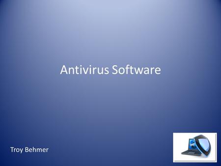 Antivirus Software Troy Behmer. Outline Topics covered: – What is Antivirus software (AVS)? – What are the advantages and disadvantages of AVS? – What.