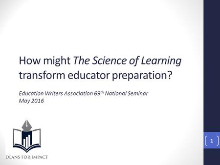 How might The Science of Learning transform educator preparation? Education Writers Association 69 th National Seminar May 2016 1.