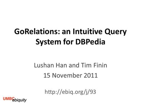 GoRelations: an Intuitive Query System for DBPedia Lushan Han and Tim Finin 15 November 2011