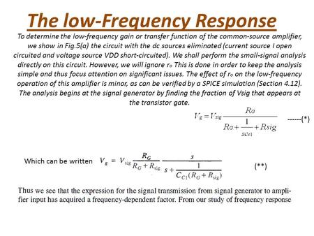 The low-Frequency Response To determine the low-frequency gain or transfer function of the common-source amplifier, we show in Fig.5(a) the circuit with.