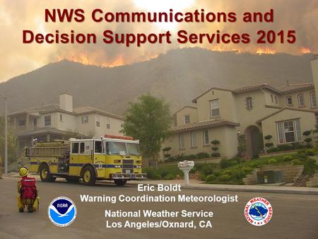 NWS Los Angeles/Oxnard Weather.gov/losangeles Eric Boldt Warning Coordination Meteorologist National Weather Service Los Angeles/Oxnard, CA NWS Communications.