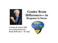 Gender Brain Differences — in Response to Stress  Arlene R. Taylor PhD www.arlenetaylor.org Brain References – by topic.