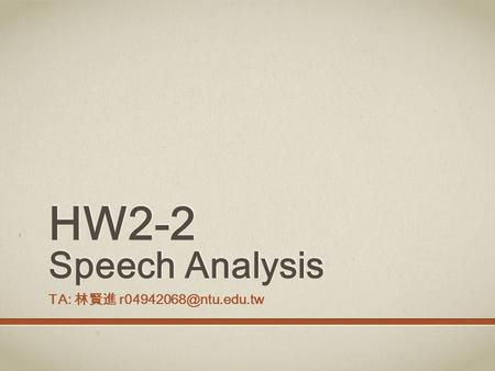 HW2-2 Speech Analysis TA: 林賢進