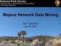 Mojave Network Data Mining Jean VonSchriltz June 28, 2007 Mojave Inventory & Monitoring Network Annual Meeting Data Mining Presentation Courtesy of Jean.