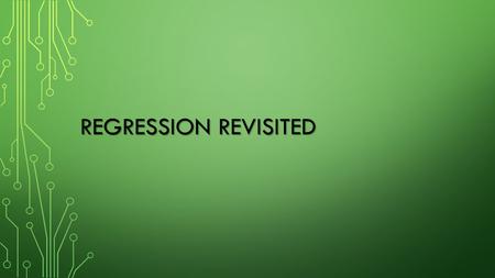 REGRESSION REVISITED. PATTERNS IN SCATTER PLOTS OR LINE GRAPHS Pattern Pattern Strength Strength Regression Line Regression Line Linear Linear y = mx.