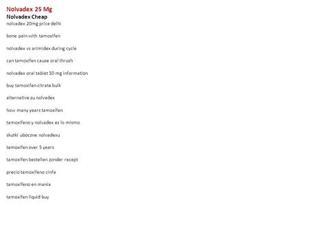 Nolvadex 25 Mg Nolvadex Cheap nolvadex 20mg price delhi bone pain with tamoxifen nolvadex vs arimidex during cycle can tamoxifen cause oral thrush nolvadex.