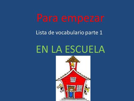 Para empezar Lista de vocabulario parte 1 EN LA ESCUELA.