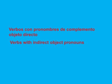 Verbos con pronombres de complemento objeto directo Verbs with indirect object pronouns.